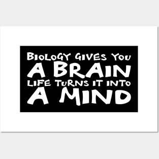 Biology Gives You A Brain. Life Turns It Into A Mind white Posters and Art